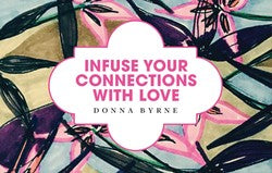 Infuse Your Connections with Love - by Donna Byrne