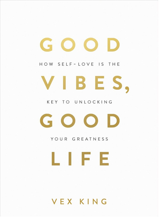 Good Vibes, Good Life: How Self-Love Is the Key to Unlocking Your Greatness