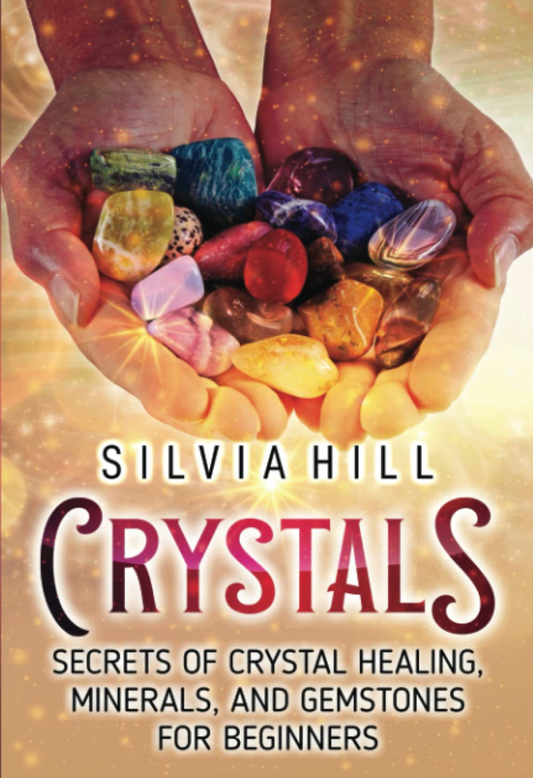 Crystals: Secrets of Crystal Healing, Minerals, and Gemstones for Beginners