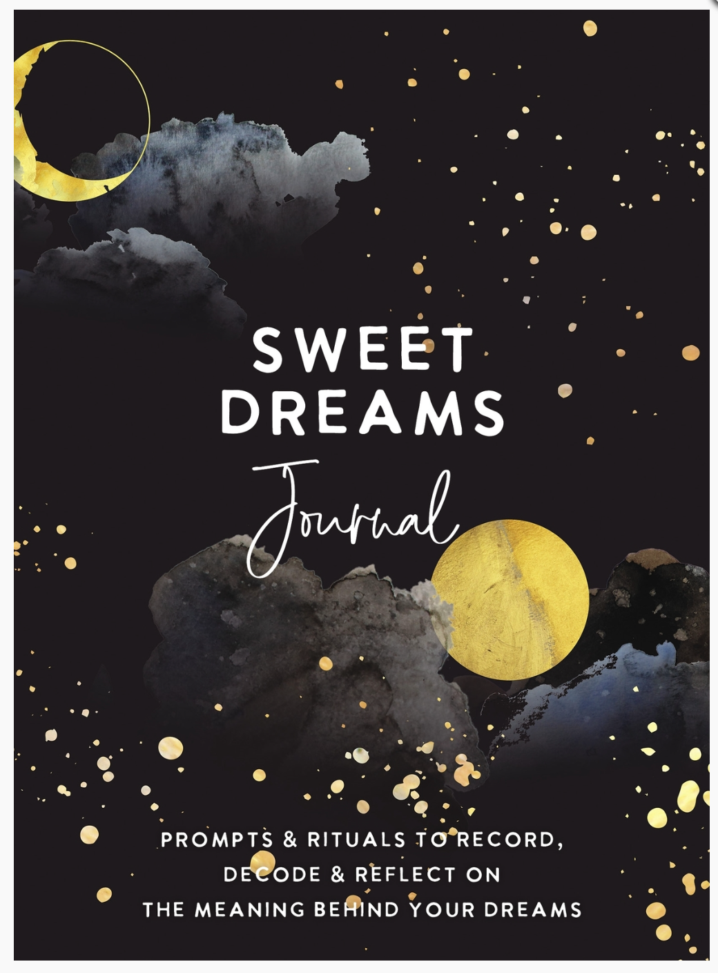 Sweet Dreams Journal: Prompts & Rituals to Record, Decode & Reflect on the Meaning Behind Your Dreams